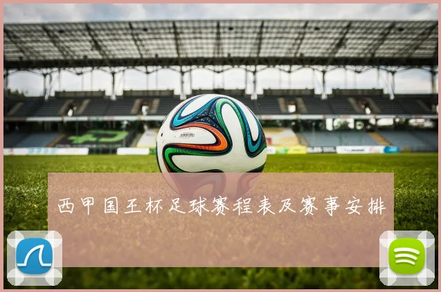 西甲国王杯足球赛程表及赛事安排